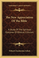 The New Appreciation of the Bible a Study of the Spiritual Outcome of Bilblical Criticism 1014633265 Book Cover