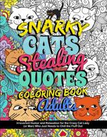 Snarky Cats Stealing Quotes Coloring Book for Adults: Irreverent Humor and Relaxation for the Crazy Cat Lady (or Man) Who Just Needs to Chill the Fluff Out (The Crazy Cat Lady's Activity Books Series) 1957532181 Book Cover