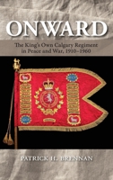 Onward: The King's Own Calgary Regiment in Peace and War, 1910-1960 1773856014 Book Cover