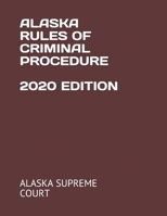 ALASKA RULES OF CRIMINAL PROCEDURE 2020 EDITION B08L3Q6CY8 Book Cover