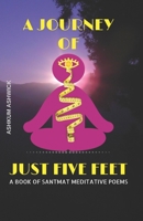 A Journey of Just Five Feet: A Book of Santmat Meditative Poems 1986706885 Book Cover
