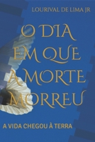 O DIA EM QUE A MORTE MORREU: A VIDA CHEGOU À TERRA (Portuguese Edition) B0CRHHWNSZ Book Cover