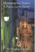 Montmartre Stairs: A Paris Love Story 1530363136 Book Cover