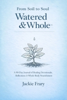 From Soil to Soul: Watered & Whole (From Soil to Soul Devotional) B0GVJGVD1P Book Cover