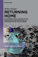 Returning Home: An Intersectional Analysis of the Repatriation, Rehabilitation and Reintegration of Isis Returnees 3111340767 Book Cover
