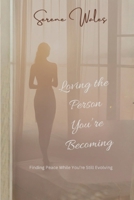 Loving the Person You’re Becoming: Finding Peace While You’re Still Evolving B0GPXXHPRB Book Cover