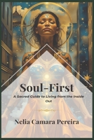 Soul-First: A Sacred Guide to Living from the Inside Out B0FP5PWWXW Book Cover