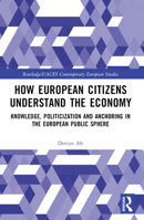 How European Citizens Understand the Economy: Knowledge, Politicization and Anchoring in the European Public Sphere 103237165X Book Cover