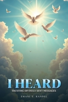 I Heard: Trusting Divinely Sent Messages B0DR2VB83M Book Cover