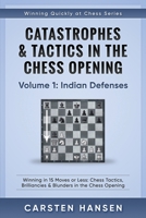 Catastrophes & Tactics in the Chess Opening - Volume 1: Indian Defenses: Winning in 15 Moves or Less: Chess Tactics, Brilliancies & Blunders in the Chess Opening (Winning Quickly at Chess Series) 1520708823 Book Cover