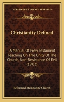 Christianity Defined: A Manual Of New Testament Teaching On The Unity Of The Church, Non-Resistance Of Evil 1166615642 Book Cover