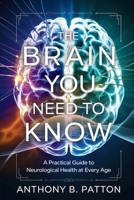 The Brain You Need to Know: A Practical Guide to Neurological Health at Every Age B0F9RK3T2F Book Cover