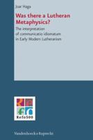 Was There a Lutheran Metaphysics?: The Interpretation of Communicatio Idiomatum in Early Modern Lutheranism 3525550375 Book Cover