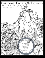 Unicorns, Fairies & Flowers: A Morgan Taylor Coloring Book Where Magic Blooms B0C5G9WVZM Book Cover