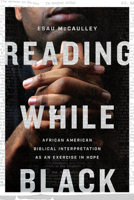 Reading While Black: African American Biblical Interpretation as an Exercise in Hope 083085486X Book Cover