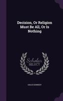 Decision: Or Religion Must Be All, or Is Nothing 114111951X Book Cover