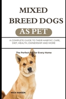 MIXED BREED DOGS AS PET: A COMPLETE GUIDE TO THEIR HABITAT, CARE, DIET, HEALTH, OWNERSHIP AND MORE B0F7GNGN7D Book Cover
