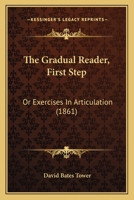 The Gradual Reader, First Step: Or Exercises In Articulation 1377131203 Book Cover