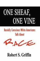 One Sheaf, One Vine: Racially Conscious White Americans Talk About Race 1410744191 Book Cover