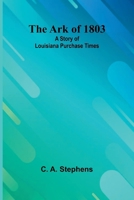 The Ark Of 1803: A Story Of Louisiana Purchase Times 9367242662 Book Cover
