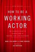 How to be a Working Actor: The Insider's Guide to Finding Jobs in Theater, Film, & Television (How to Be a Working Actor: The Insider's Guide to Finding Jobs) 0823083284 Book Cover