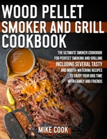 Wood Pellet Smoker And Grill Cookbook: The Ultimate Smoker Cookbook for Perfect Smoking and Grilling 250 Tasty, Mouth-Watering, and Delicious Recipes to Enjoy Your BBQ Time with Family and Friends B097WZXS6P Book Cover