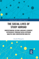 The Social Lives of Study Abroad: Understanding Second Language Learners' Experiences Through Social Network Analysis and Conversation Analysis 0367728567 Book Cover