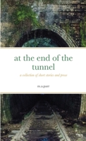 at the end of the tunnel: a collection of short stories and prose 138711607X Book Cover