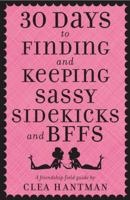 30 Days to Finding and Keeping Sassy Sidekicks and BFFs: A Friendship Field Guide 0385736231 Book Cover