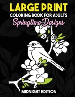 Large Print Coloring Book for Adults: Springtime Designs Midnight Edition: Easy, Creative and Simple Spring Designs with Flowers, Birds and More to ... and Stay Zen Black Background Coloring Pages 1718692617 Book Cover