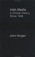 Irish Media: A Critical History, Since 1922 0415216419 Book Cover