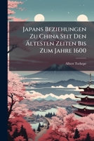 Japans Beziehungen Zu China Seit Den �ltesten Zeiten Bis Zum Jahre 1600 (Classic Reprint) 1144082935 Book Cover