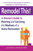 Remodel This! A Woman's Guide to Planning and Surviving the Madness of a Home Renovation 039953315X Book Cover