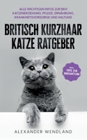 Britisch Kurzhaar Katze Ratgeber: Alle wichtigen Infos zur BKH Katzenerziehung, Pflege, Ernährung, Krankheitsvorsorge und Haltung - inkl. Tipps zur Anschaffung 3755757206 Book Cover