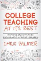 College Teaching at Its Best: Inspiring Students to Be Enthusiastic, Lifelong Learners 147583280X Book Cover