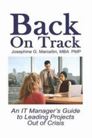 Back on Track: An IT Manager's Guide to Leading Projects Out of Crisis 1412082234 Book Cover