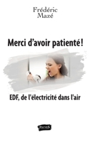 Merci d'avoir patienté !: Edf, De L'électricité Dans L'air (French Edition) B01N9EVDMJ Book Cover