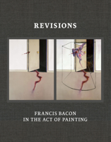 Revisions: Francis Bacon in the Act of Painting 0500966281 Book Cover