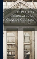Les Plantes Tropicales De Grande Culture: Café, Cacao, Cola, Vanille, Caoutchouc 1016397127 Book Cover