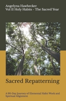 Sacred Repatterning: A 90-Day Journey of Elemental Habit Work and Spiritual Alignment Building New Rhythms with the Elements and the Moon ... Series (Holy Habits -- The Sacred Year) B0FQ65BVYD Book Cover