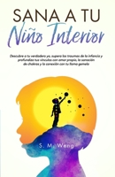 Sana a tu niño interior Descubre a tu verdadero yo, supera los traumas de la infancia y profundiza tus vínculos con amor propio, la sanación de ... con tu llama gemela (Spanish Edition) 1088053432 Book Cover