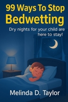 99 Ways To Stop Bedwetting: Dry nights for your child are here to stay! 1497455944 Book Cover