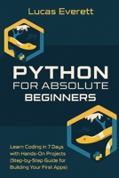 Python for Absolute Beginners: Learn Coding in 7 Days with Hands-On Projects (Step-by-Step Guide for Building Your First Apps) B0FD8N8816 Book Cover