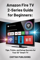 Amazon Fire TV 2-Series Guide for Beginners: Tips, Tricks, and Setup Secrets for Your 32’’ Smart TV: A Quick and Easy Learning Guide for Non-Techies and First-Time Users (SMART TV MADE SIMPLE SERIES) B0FPFG55R1 Book Cover