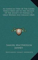 An American View of the Causes Which Have Led to the Decline of the Society of Friends in Great Britain and Ireland [By S.M. Janney] 1164567063 Book Cover