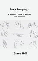 Body Language: A Beginner's Guide to Reading Body Language 1806209942 Book Cover