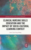 Clinical Nursing Skills Education and the Impact of Socio-Cultural Learning Context (Routledge Research in Nursing and Midwifery) 1032714603 Book Cover