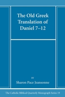 The Old Greek Translation of Daniel 7-12 (Catholic Biblical Quarterly. Monograph Series, 19) 1666786373 Book Cover