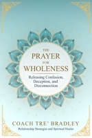 The Prayer for Wholeness: Releasing Confusion, Deception, and Disconnection B0DX8D8R26 Book Cover