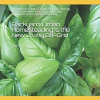 Backyard/Urban Homesteading Is the New Living Off-Grid: The Beginners How-To-Guide for: Micro-Farming, Food Preservation, Keeping Chickens and Crafting for Profit and Self-Sufficiency B08ZBJFMGW Book Cover